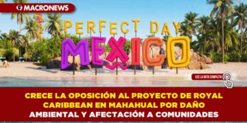 CRECE LA OPOSICIÓN AL PROYECTO DE ROYAL CARIBBEAN EN MAHAHUAL POR DAÑO AMBIENTAL Y AFECTACIÓN A COMUNIDADES