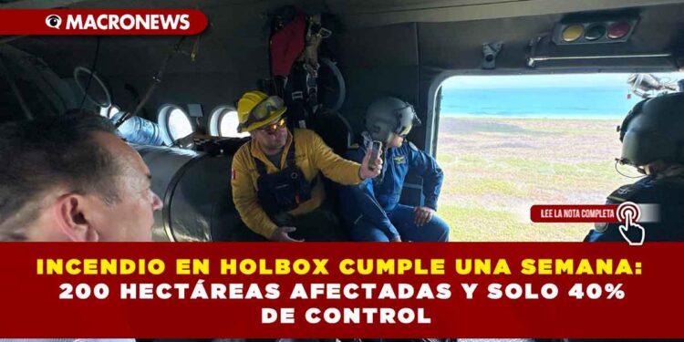 INCENDIO EN HOLBOX CUMPLE UNA SEMANA: 200 HECTÁREAS AFECTADAS Y SOLO 40% DE CONTROL