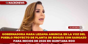 GOBERNADORA MARA LEZAMA ANUNCIA EN LA VOZ DEL PUEBLO PROYECTO DE PLANTA DE BIOGÁS CON SARGAZO PARA INICIOS DE 2026 EN QUINTANA ROO