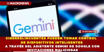 CIBERDELINCUENTES PUEDEN TOMAR CONTROL DE DISPOSITIVOS INTELIGENTES A TRAVÉS DEL ASISTENTE GEMINI DE GOOGLE CON INVITACIONES MALICIOSAS