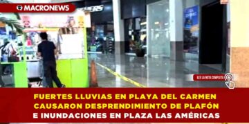 FUERTES LLUVIAS EN PLAYA DEL CARMEN CAUSARON DESPRENDIMIENTO DE PLAFÓN E INUNDACIONES EN PLAZA LAS AMÉRICAS