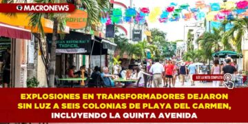 EXPLOSIONES EN TRANSFORMADORES DEJARON SIN LUZ A SEIS COLONIAS DE PLAYA DEL CARMEN, INCLUYENDO LA QUINTA AVENIDA