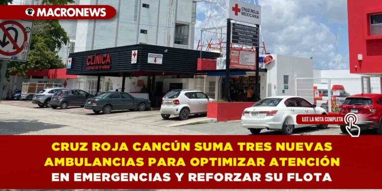 CRUZ ROJA CANCÚN SUMA TRES NUEVAS AMBULANCIAS PARA OPTIMIZAR ATENCIÓN EN EMERGENCIAS Y REFORZAR SU FLOTA