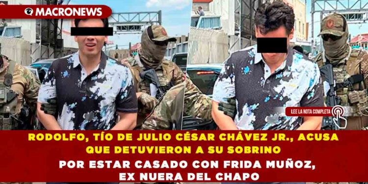 RODOLFO, TÍO DE JULIO CÉSAR CHÁVEZ JR., ACUSA QUE DETUVIERON A SU SOBRINO POR ESTAR CASADO CON FRIDA MUÑOZ, EX NUERA DEL CHAPO