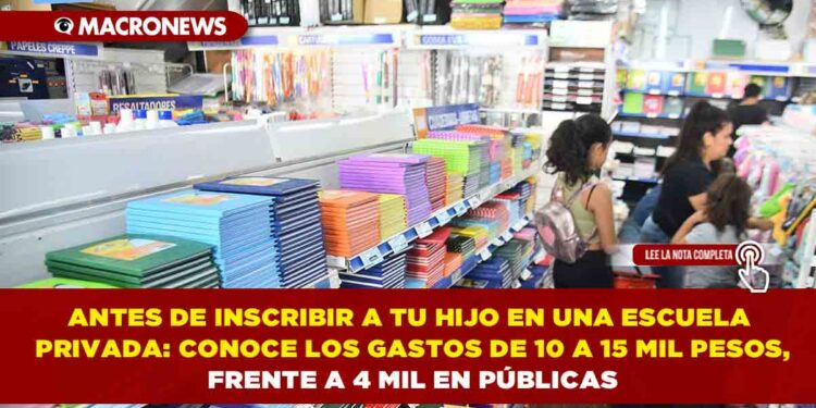 ANTES DE INSCRIBIR A TU HIJO EN UNA ESCUELA PRIVADA: CONOCE LOS GASTOS DE 10 A 15 MIL PESOS, FRENTE A 4 MIL EN PÚBLICAS
