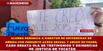 ALUMNA DENUNCIA A DIRECTOR DE UNIVERSIDAD EN MÉRIDA POR PRESUNTO ACOSO SEXUAL Y ABUSO DE PODER; CASO DESATA OLA DE TESTIMONIOS Y EXIGENCIAS DE JUSTICIA EN YUCATÁN