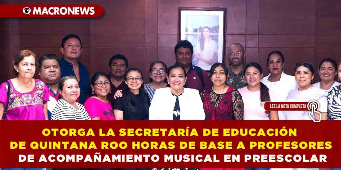 OTORGA LA SECRETARÍA DE EDUCACIÓN DE QUINTANA ROO HORAS DE BASE A PROFESORES DE ACOMPAÑAMIENTO MUSICAL EN PREESCOLAR