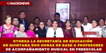 OTORGA LA SECRETARÍA DE EDUCACIÓN DE QUINTANA ROO HORAS DE BASE A PROFESORES DE ACOMPAÑAMIENTO MUSICAL EN PREESCOLAR