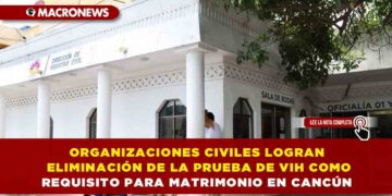 ORGANIZACIONES CIVILES LOGRAN ELIMINACIÓN DE LA PRUEBA DE VIH COMO REQUISITO PARA MATRIMONIO EN CANCÚN