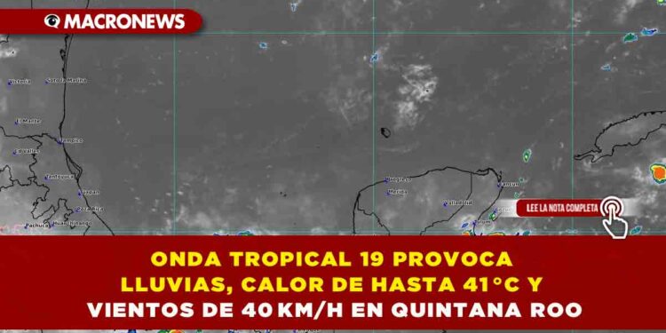 ONDA TROPICAL 19 PROVOCA LLUVIAS, CALOR DE HASTA 41 °C Y VIENTOS DE 40 KM/H EN QUINTANA ROO