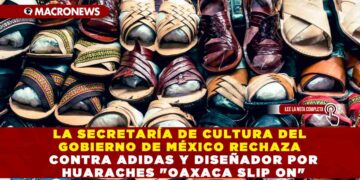 LA SECRETARÍA DE CULTURA DEL GOBIERNO DE MÉXICO RECHAZA PLAGIO CULTURAL DE ADIDAS Y DISEÑADOR POR HUARACHES “OAXACA SLIP ON”