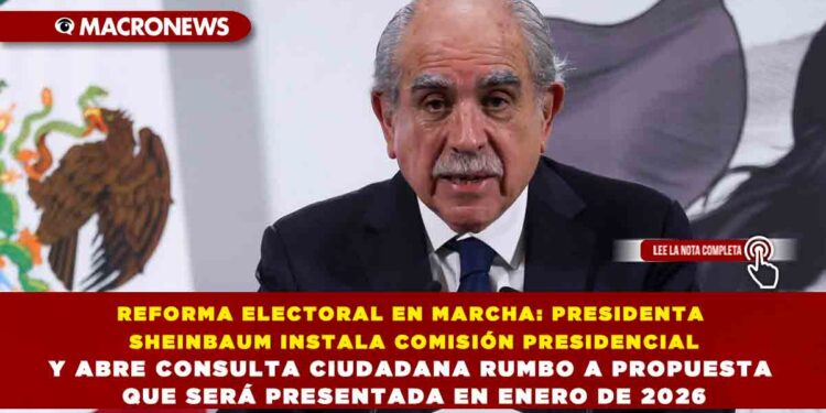 REFORMA ELECTORAL EN MARCHA: PRESIDENTA SHEINBAUM INSTALA COMISIÓN PRESIDENCIAL Y ABRE CONSULTA CIUDADANA RUMBO A PROPUESTA QUE SERÁ PRESENTADA EN ENERO DE 2026