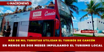 MÁS DE MIL TURISTAS UTILIZAN EL TURIBÚS DE CANCÚN EN MENOS DE DOS MESES IMPULSANDO EL TURISMO LOCAL