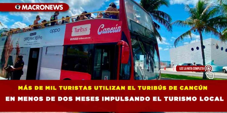 MÁS DE MIL TURISTAS UTILIZAN EL TURIBÚS DE CANCÚN EN MENOS DE DOS MESES IMPULSANDO EL TURISMO LOCAL