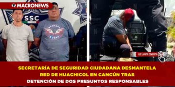 SECRETARÍA DE SEGURIDAD CIUDADANA DESMANTELA RED DE HUACHICOL EN CANCÚN TRAS DETENCIÓN DE DOS PRESUNTOS RESPONSABLES