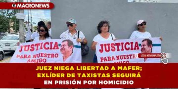 JUEZ NIEGA LIBERTAD A MAFER; EXLÍDER DE TAXISTAS SEGUIRÁ EN PRISIÓN POR HOMICIDIO