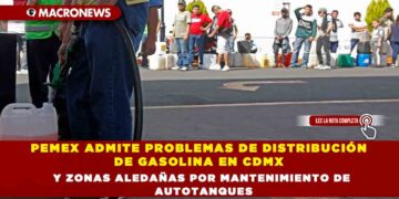 PEMEX ADMITE PROBLEMAS DE DISTRIBUCIÓN DE GASOLINA EN CDMX Y ZONAS ALEDAÑAS POR MANTENIMIENTO DE AUTOTANQUES