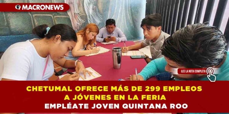 GOBIERNO DEL ESTADO DE QUINTANA ROO OFRECE MÁS DE 299 EMPLEOS A JÓVENES EN CHETUMAL DURANTE LA FERIA EMPLÉATE JOVEN