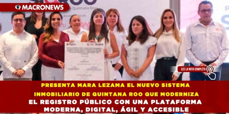 PRESENTA MARA LEZAMA EL NUEVO SISTEMA INMOBILIARIO DE QUINTANA ROO QUE MODERNIZA EL REGISTRO PÚBLICO CON UNA PLATAFORMA MODERNA, DIGITAL, ÁGIL Y ACCESIBLE