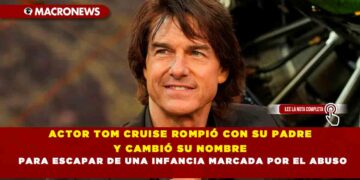 ACTOR TOM CRUISE ROMPIÓ CON SU PADRE Y CAMBIÓ SU NOMBRE PARA ESCAPAR DE UNA INFANCIA MARCADA POR EL ABUSO