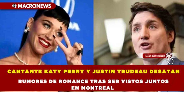 KATY PERRY Y JUSTIN TRUDEAU DESATAN RUMORES DE ROMANCE TRAS SER VISTOS JUNTOS EN MONTREAL