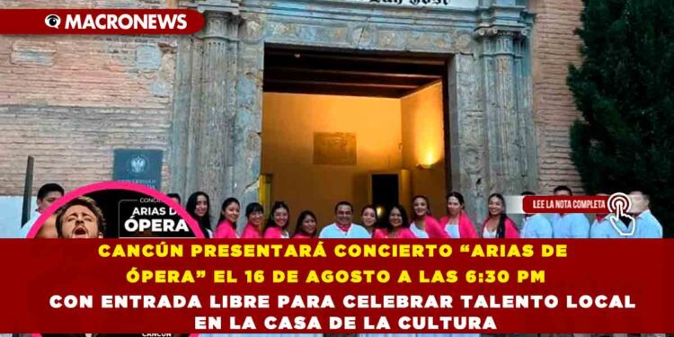 CANCÚN PRESENTARÁ CONCIERTO “ARIAS DE ÓPERA” EL 16 DE AGOSTO A LAS 6:30 PM CON ENTRADA LIBRE PARA CELEBRAR TALENTO LOCAL EN LA CASA DE LA CULTURA