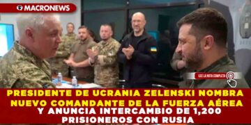 PRESIDENTE DE UCRANIA ZELENSKI NOMBRA NUEVO COMANDANTE DE LA FUERZA AÉREA  Y ANUNCIA INTERCAMBIO DE 1,200 PRISIONEROS CON RUSIA
