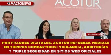 POR FRAUDES DIGITALES, ACOTUR REFUERZA MEDIDAS EN TIEMPOS COMPARTIDOS: VIGILANCIA, AUDITORÍAS Y TRIPLE SEGURIDAD EN SITIOS WEB OFICIALES