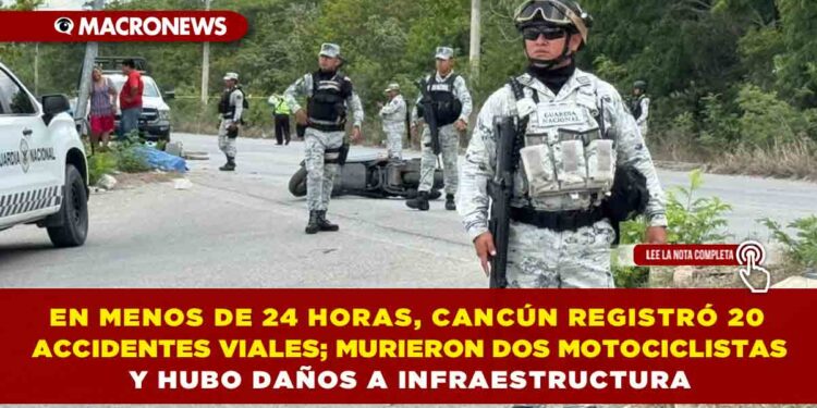 EN MENOS DE 24 HORAS, CANCÚN REGISTRÓ 20 ACCIDENTES VIALES; MURIERON DOS MOTOCICLISTAS Y HUBO DAÑOS A INFRAESTRUCTURA