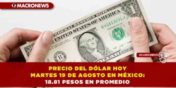 PRECIO DEL DÓLAR HOY MARTES 19 DE AGOSTO EN MÉXICO: 18.81 PESOS EN PROMEDIO
