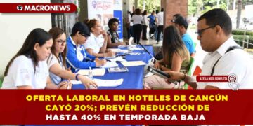 OFERTA LABORAL EN HOTELES DE CANCÚN CAYÓ 20%; PREVÉN REDUCCIÓN DE HASTA 40% EN TEMPORADA BAJA