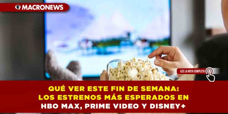 QUÉ VER ESTE FIN DE SEMANA: LOS ESTRENOS MÁS ESPERADOS EN HBO MAX, PRIME VIDEO Y DISNEY+