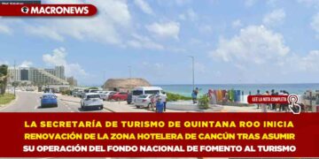 LA SECRETARÍA DE TURISMO DE QUINTANA ROO INICIA RENOVACIÓN DE LA ZONA HOTELERA DE CANCÚN TRAS ASUMIR SU OPERACIÓN DEL FONDO NACIONAL DE FOMENTO AL TURISMO