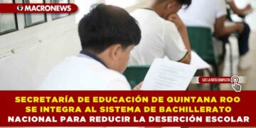 SECRETARÍA DE EDUCACIÓN DE QUINTANA ROO SE INTEGRA AL SISTEMA DE BACHILLERATO NACIONAL PARA REDUCIR LA DESERCIÓN ESCOLAR