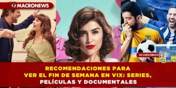 RECOMENDACIONES PARA VER EL FIN DE SEMANA EN VIX: SERIES, PELÍCULAS Y DOCUMENTALES