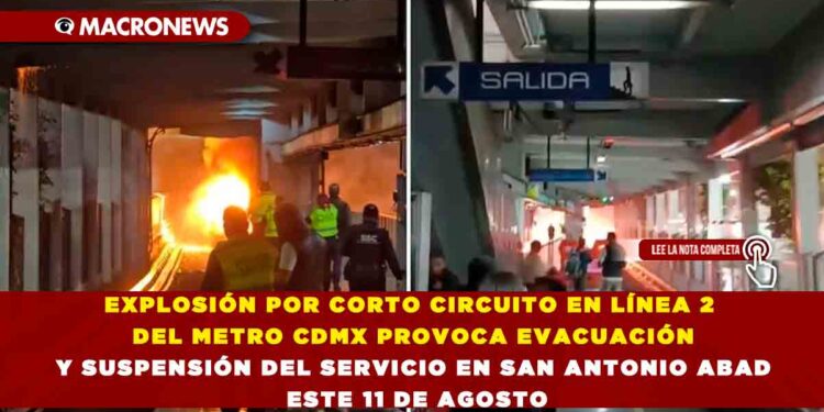 EXPLOSIÓN POR CORTO CIRCUITO EN LÍNEA 2 DEL METRO CDMX PROVOCA EVACUACIÓN Y SUSPENSIÓN DEL SERVICIO EN SAN ANTONIO ABAD ESTE 11 DE AGOSTO