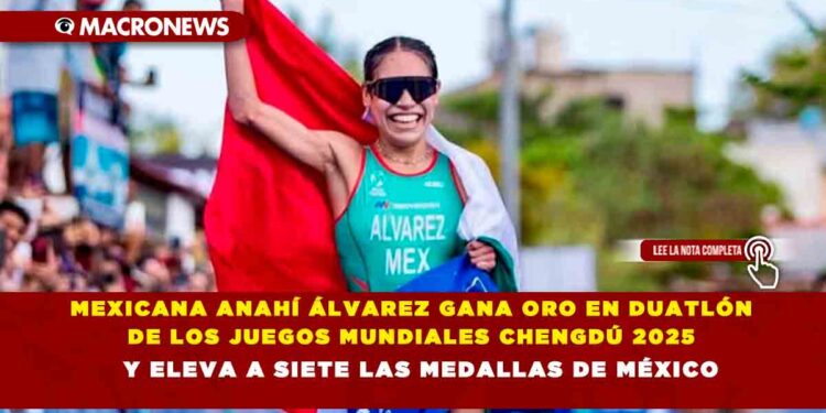 MEXICANA ANAHÍ ÁLVAREZ GANA ORO EN DUATLÓN DE LOS JUEGOS MUNDIALES CHENGDÚ 2025 Y ELEVA A SIETE LAS MEDALLAS DE MÉXICO