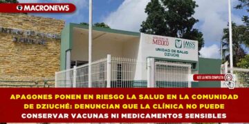 APAGONES PONEN EN RIESGO LA SALUD EN LA COMUNIDAD DE DZIUCHÉ: DENUNCIAN QUE LA CLÍNICA NO PUEDE CONSERVAR VACUNAS NI MEDICAMENTOS SENSIBLES