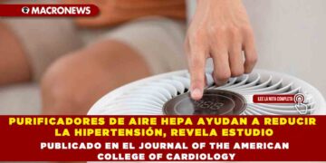 PURIFICADORES DE AIRE HEPA AYUDAN A REDUCIR LA HIPERTENSIÓN, REVELA ESTUDIO PUBLICADO EN EL JOURNAL OF THE AMERICAN COLLEGE OF CARDIOLOGY