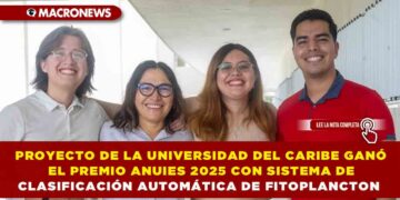 PROYECTO DE LA UNIVERSIDAD DEL CARIBE GANÓ EL PREMIO ANUIES 2025 CON SISTEMA DE CLASIFICACIÓN AUTOMÁTICA DE FITOPLANCTON