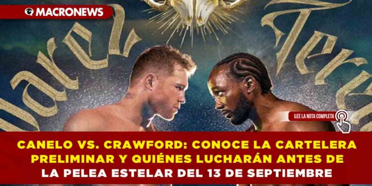 CANELO VS. CRAWFORD: CONOCE LA CARTELERA PRELIMINAR Y QUIÉNES LUCHARÁN ANTES DE LA PELEA ESTELAR DEL 13 DE SEPTIEMBRE