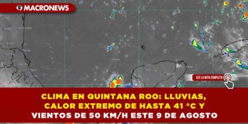 CLIMA EN QUINTANA ROO: LLUVIAS, CALOR EXTREMO DE HASTA 41 °C Y VIENTOS DE 50 KM/H ESTE 9 DE AGOSTO