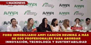 FORO INMOBILIARIO AMPI CANCÚN REUNIRÁ A MÁS DE 600 PROFESIONALES PARA ABORDAR INNOVACIÓN, TECNOLOGÍA Y SUSTENTABILIDAD