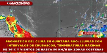 PRONÓSTICO DEL CLIMA EN QUINTANA ROO: LLUVIAS CON INTERVALOS DE CHUBASCOS, TEMPERATURAS MÁXIMAS DE 36°C Y VIENTOS DE HASTA 50 KM/H EN ZONAS COSTERAS