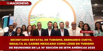 SECRETARIO ESTATAL DE TURISMO, BERNARDO CUETO, RESALTA AL CARIBE MEXICANO COMO LÍDER EN TURISMO DE REUNIONES EN LA 16ª EDICIÓN DE IBTM AMÉRICAS 2025