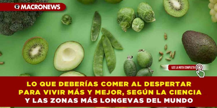 LO QUE DEBERÍAS COMER AL DESPERTAR PARA VIVIR MÁS Y MEJOR, SEGÚN LA CIENCIA Y LAS ZONAS MÁS LONGEVAS DEL MUNDO