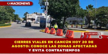 CIERRES VIALES EN CANCÚN HOY 20 DE AGOSTO: CONOCE LAS ZONAS AFECTADAS Y EVITA CONTRATIEMPOS