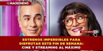 ESTRENOS IMPERDIBLES PARA DISFRUTAR ESTE FIN DE SEMANA: CINE Y STREAMING AL MÁXIMO