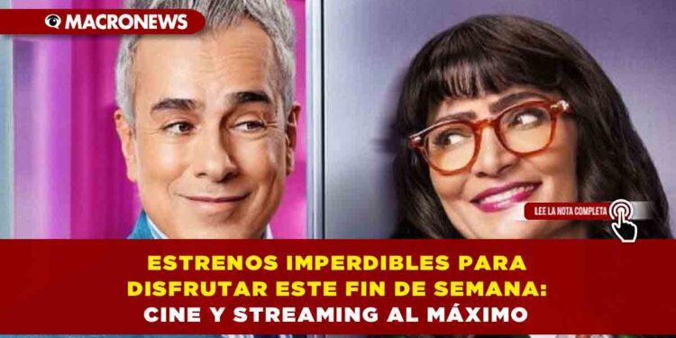 ESTRENOS IMPERDIBLES PARA DISFRUTAR ESTE FIN DE SEMANA: CINE Y STREAMING AL MÁXIMO