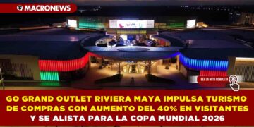 GO GRAND OUTLET RIVIERA MAYA IMPULSA TURISMO DE COMPRAS CON AUMENTO DEL 40% EN VISITANTES Y SE ALISTA PARA LA COPA MUNDIAL 2026